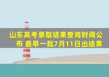 山东高考录取结果查询时间公布 最早一批7月11日出结果